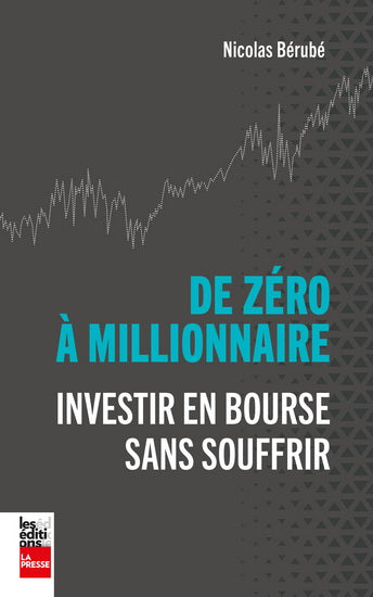 De zéro à millionnaire - Investir en bourse sans souffrir
